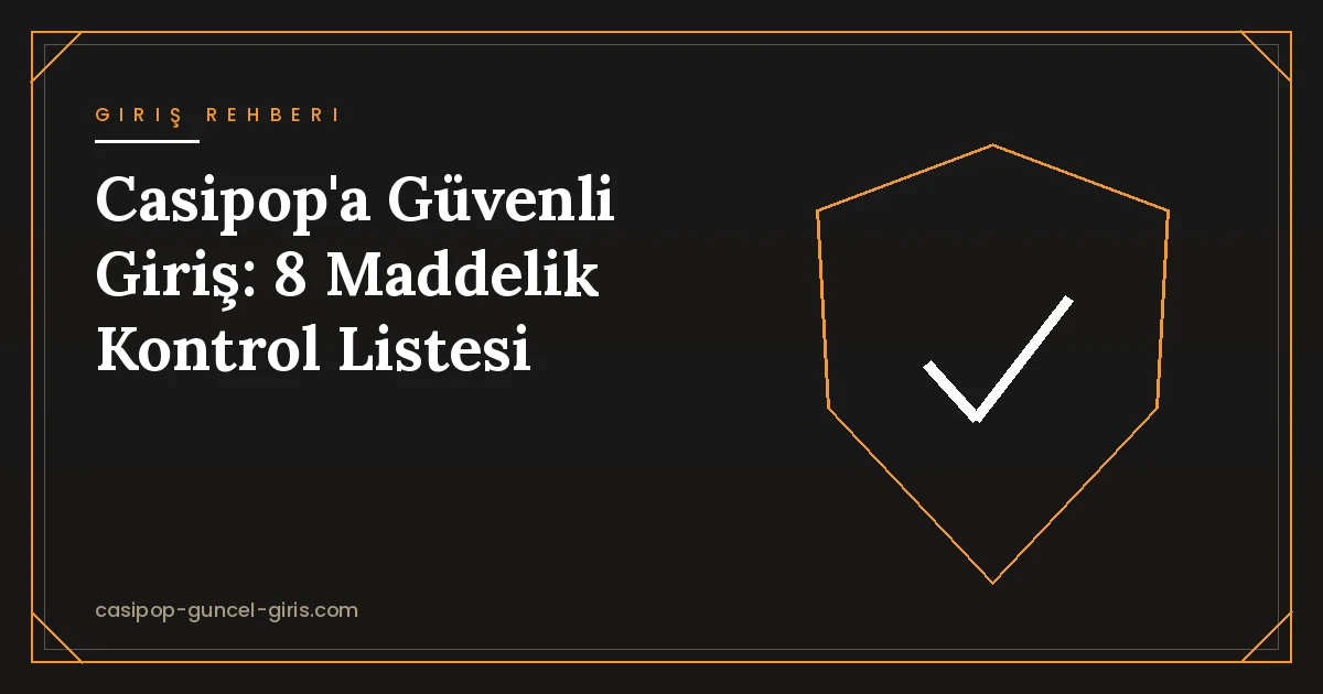 Casipop'a Güvenli Giriş İçin 8 Maddelik Kontrol Listesi