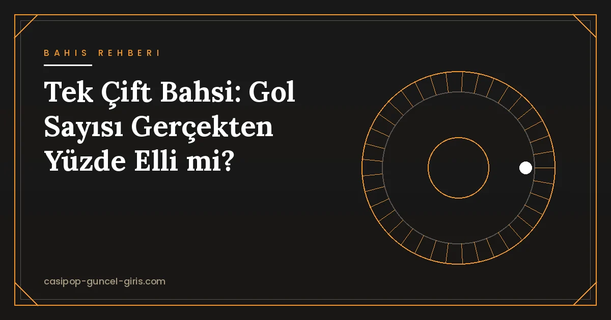 Tek Çift Bahsi: Gol Sayısı Gerçekten Yüzde Elli mi?